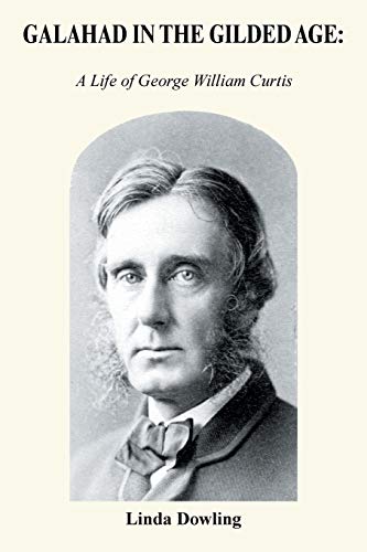 Dowling - Galahad in the Gilded Age A Life of George William Curtis