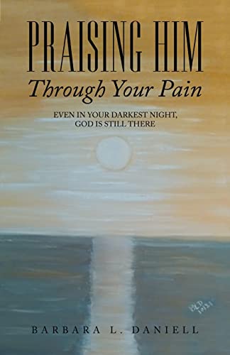 Daniell - Praising Him Through Your Pain: Even in Your Darkest Night,