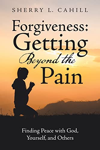 Cahill - Forgiveness: Getting Beyond the Pain: Finding Peace with God,