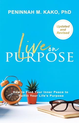 Kako PhD - LIVE ON PURPOSE: How to Find Your Inner Peace to Fulfill Yo