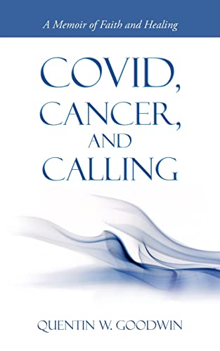 Goodwin - Covid, Cancer, and Calling A Memoir of Faith and Healing -