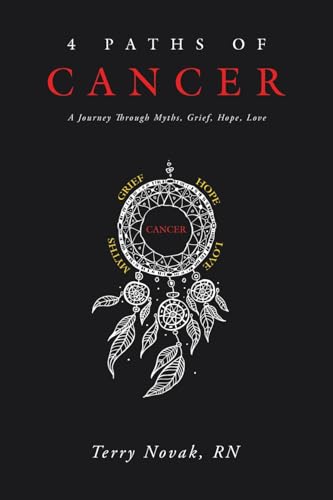 Novak RN - 4 Paths of Cancer: A Journey Through Myths, Grief, Hope, Lo