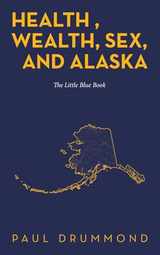 Drummond - Health , Wealth, Sex, and Alaska: The Little Blue Book - Ne