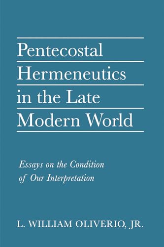 Oliverio - Pentecostal Hermeneutics in the Late Modern World - New pap