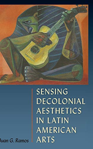 Ramos - Sensing Decolonial Aesthetics in Latin American Arts - New har