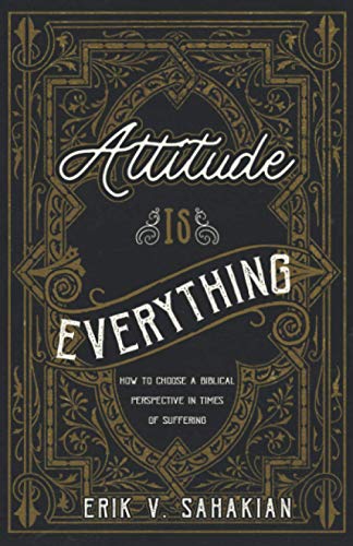 Sahakian - Attitude Is Everything How to Choose a Biblical Perspectiv