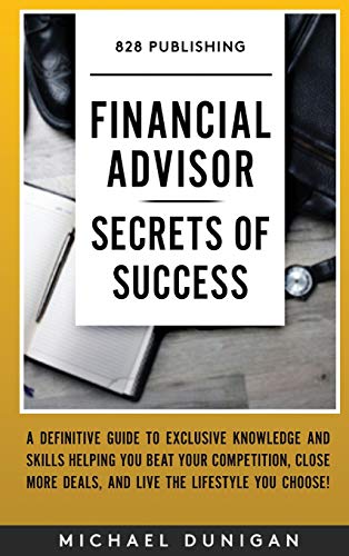 Dunigan - Financial Advisor Secrets of Success: A Definitive Guide to