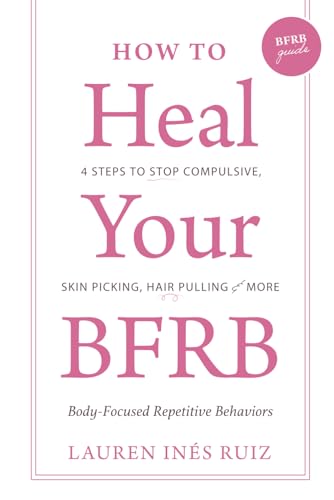 Ruiz Blois - How to Heal Your BFRB: 4 Steps to Stop Compulsive Skin Pi