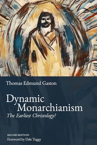Gaston - Dynamic Monarchianism The Earliest Christology? - New paperb