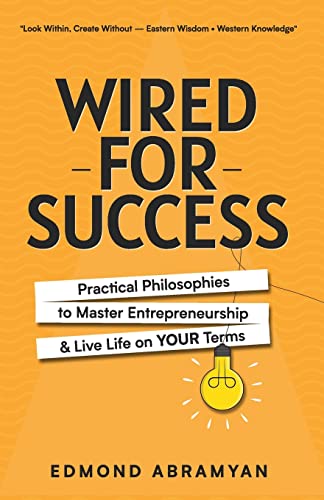 Abramyan - Wired for Success Practical Philosophies to Master Entrepr