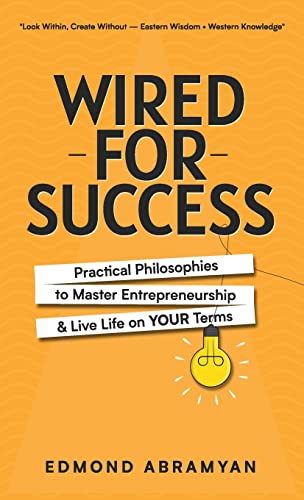 Abramyan - Wired for Success Practical Philosophies to Master Entrepr
