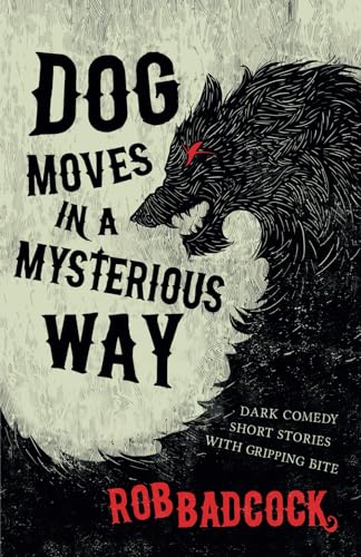 Badcock - Dog Moves in a Mysterious Way: Dark Comedy Short Stories Wit