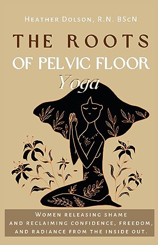 Dolson - Roots of Pelvic Floor Yoga Women Releasing Shame and Reclaim