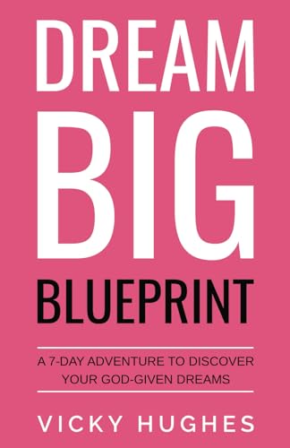 Hughes - Dream Big Blueprint: A 7-Day Adventure To Discover Your God-G