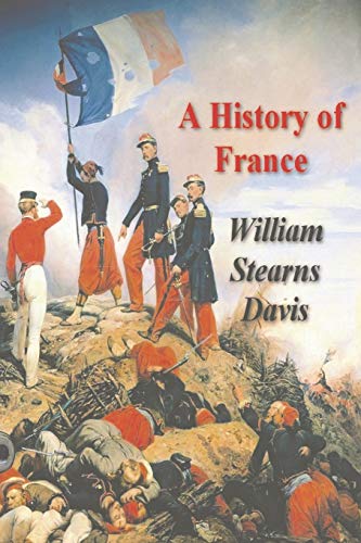 Stearns Davis - A History of France from the Earliest Times to the Tre
