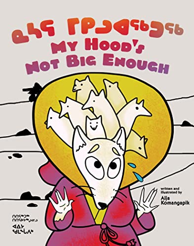 Aija Aiofe Komangapi - My Hood's Not Big Enough! : Bilingual Inukt