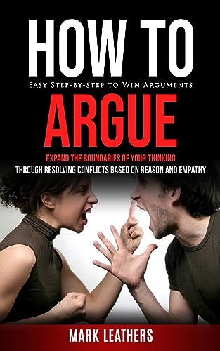 Leathers - How to Argue: Easy Step-by-step to Win Arguments (Expand th