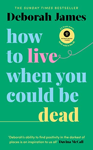 Deborah James - How to Live When You Could Be Dead - New Hardback