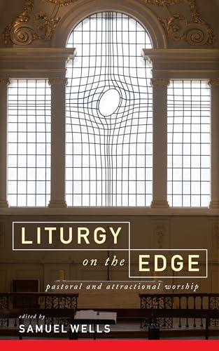 Samuel Wells - Liturgy on the Edge Pastoral and attractional worship