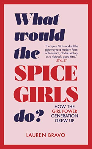 Lauren Bravo - What Would the Spice Girls Do? : How the Girl Power Gen