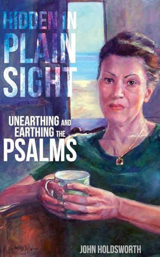 Holdswort - Hidden in Plain Sight : Unearthing and Earthing the Psalms