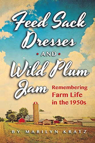 Kratz - Feedsack Dresses and Wild Plum Jam Remembering Farm Life in th