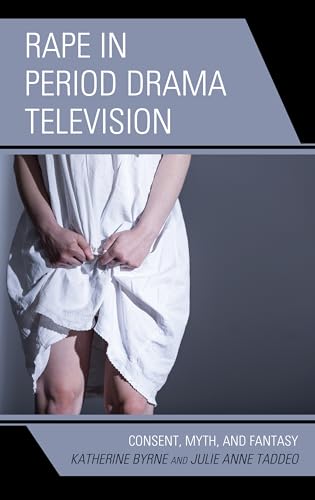Byrn - Rape in Period Drama Television: Consent, Myth, and Fantasy - N