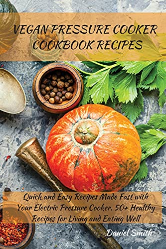 Smit - VEGAN PRESSURE COOKER COOKBOOK RECIPES: Quick and Easy Recipe