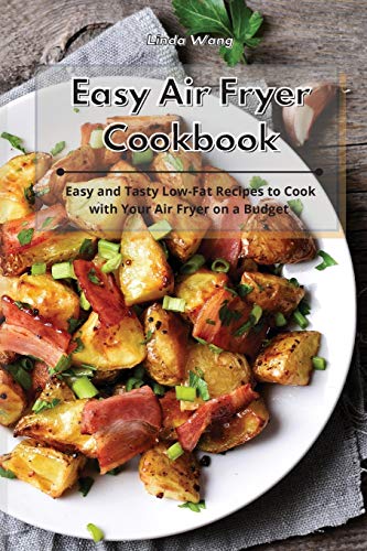 Wang - Easy Air Fryer Cookbook: Easy and Tasty Low-Fat Recipes to Cook