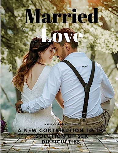 Marie Carmichael Sto - Married Love - A New Contribution to the Soluti