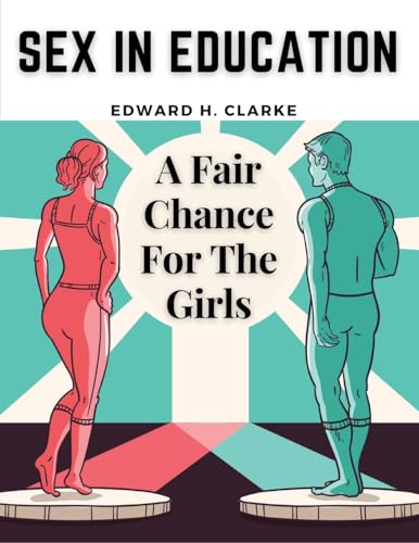 Edward H. Clark - Sex in Education: A Fair Chance For The Girls - New