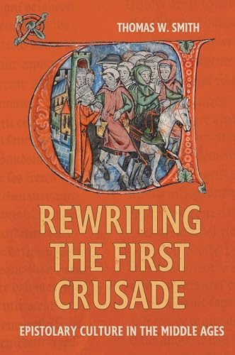 Smit - Rewriting the First Crusade: Epistolary Culture in the Middle A