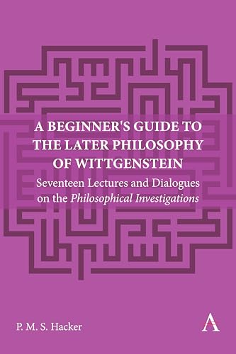 Peter Hacker - A Beginner's Guide to the Later Philosophy of Wittg