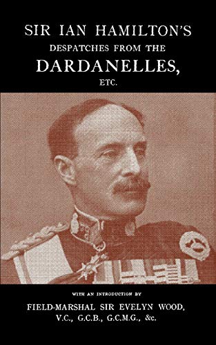 Field-Marshal - Sir Ian Hamilton's Despatches from the Dardanlles, Etc
