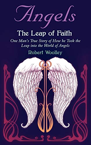 Woolley - Angel's the Leap of Faith One Man's Story of How He Took th