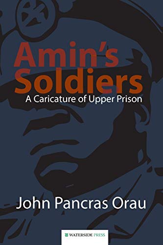 Pancras Orau - Amin's Soldiers: A Caricature of Upper Prison - New pap