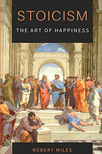 Miles - Stoicism-The Art of Happiness: How to Stop Fearing and Start l