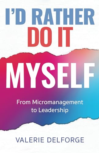 Delforg - I'd Rather Do It Myself From Micromanagement to Leadership