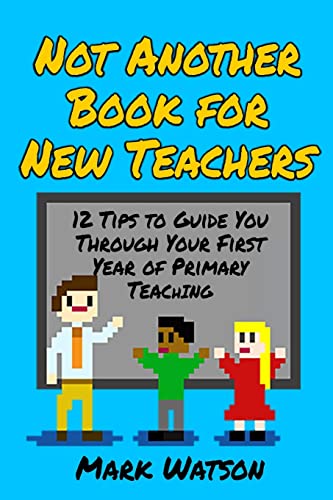 Watson - Not Another Book for New Teachers 12 tips to guide you throu