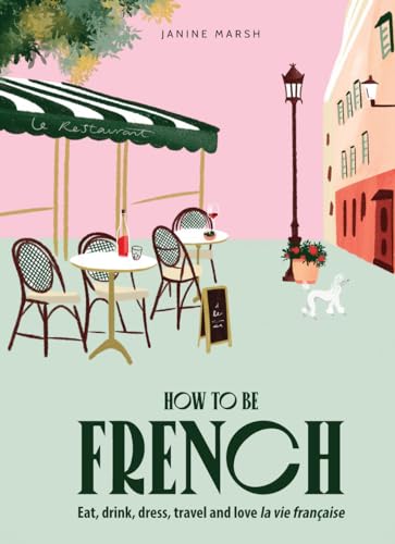 Janine Marsh - How to be French : Eat, drink, dress, travel and love l