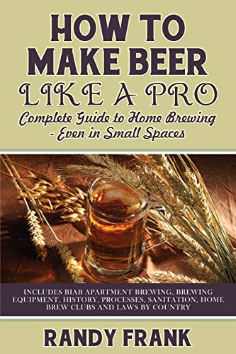 Frank - How to Make Beer Like a Pro: Complete Guide to Home Brewing Ev