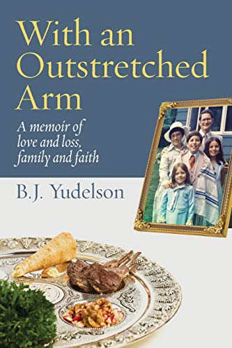 Yudelson - With an Outstretched Arm: A memoir of love and loss, family