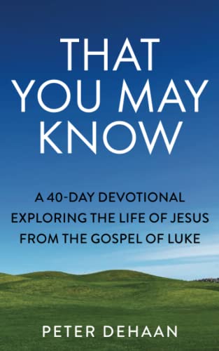 DeHaan - That You May Know: A 40-Day Devotional Exploring the Life of