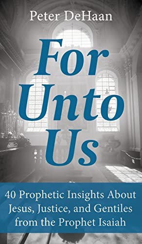 DeHaan - For Unto Us: 40 Prophetic Insights About Jesus, Justice, and
