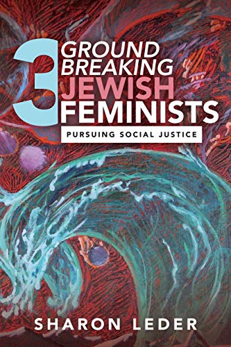Leder - Three Groundbreaking Jewish Feminists: Pursuing Social Justice