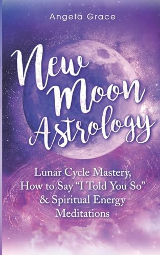 Grac - New Moon Astrology : Lunar Cycle Mastery, How to Say "I Told Yo