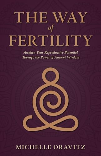 Oravitz - Way of Fertility: Awaken Your Reproductive Potential through