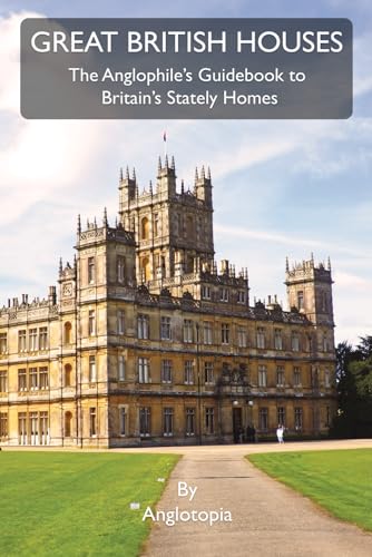 LLC - Great British Houses: The Anglophile's Guidebook to Britain's St