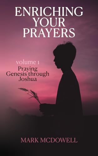 McDowell - Enriching Your Prayers: Vol 1, Praying Genesis Through Josh