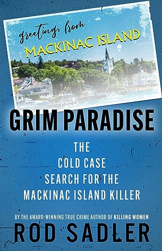 Sadler - GRIM PARADISE The Cold Case Search for the Mackinac Island K